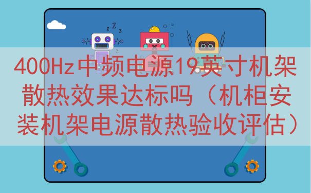 400Hz中频电源19英寸机架散热效果达标吗（机柜安装机架电源散热验收评估）