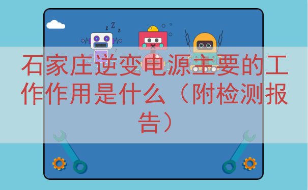 石家庄逆变电源的工作作用是什么（附检测报告）